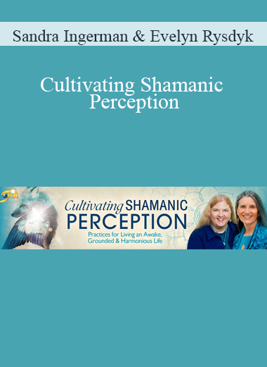 Sandra Ingerman & Evelyn Rysdyk - Cultivating Shamanic Perception