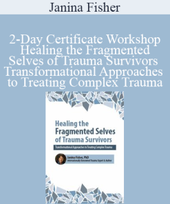 Janina Fisher - 2-Day Certificate Workshop Healing the Fragmented Selves of Trauma Survivors Transformational Approaches to Treating Complex Trauma