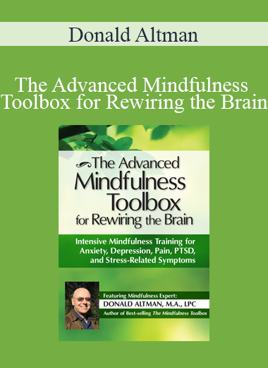 Donald Altman - The Advanced Mindfulness Toolbox for Rewiring the Brain: Intensive 2-Day Mindfulness Training for Anxiety Depression Pain PTSD and Stress-Related Symptoms