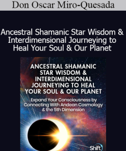 Don Oscar Miro-Quesada - Ancestral Shamanic Star Wisdom & Interdimensional Journeying to Heal Your Soul & Our Planet Online Training