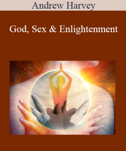 Andrew Harvey - God Sex & Enlightenment