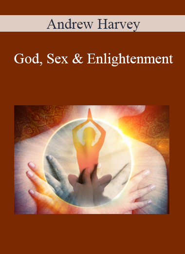 Andrew Harvey - God Sex & Enlightenment