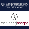MarketingSherpa - B2B Webinar Training “How to Create High Conversion Lead Gen Content”