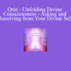 Sanaya Roman - Orin - Unfolding Divine Consciousness - Asking and Receiving from Your Divine Self