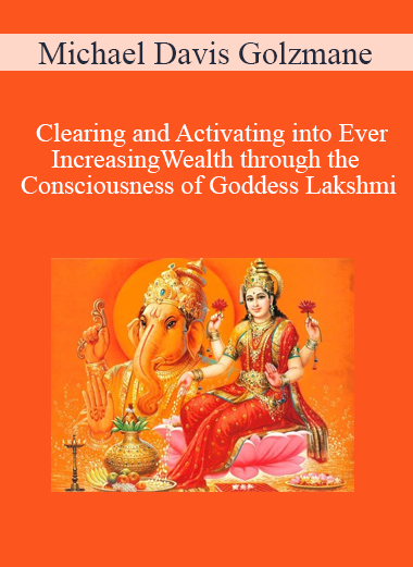 Michael Davis Golzmane - Clearing and Activating into Ever-Increasing Wealth through the Consciousness of Goddess Lakshmi
