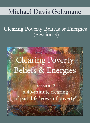Michael Davis Golzmane - Clearing Poverty Beliefs & Energies (Session 3)