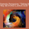 Joseph Riggio - Hypnotic Persuasion: "Taking It Way BEYOND LANGUAGE"