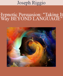 Joseph Riggio - Hypnotic Persuasion: "Taking It Way BEYOND LANGUAGE"
