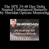The SPX 35-40 Day Delta Neutral Unbalanced Butterfly by Sheridan Options Mentoring