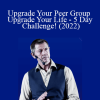 Peter Sage - Upgrade Your Peer Group Upgrade Your Life - 5 Day Challenge! (2022)
