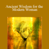 Ancient Wisdom for the Modern Woman