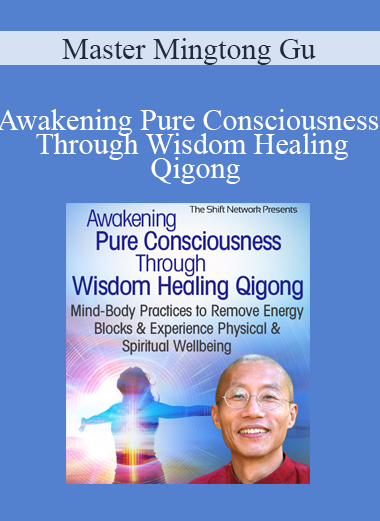Master Mingtong Gu - Awakening Pure Consciousness Through Wisdom Healing Qigong
