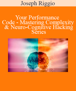 Joseph Riggio - Your Performance Code - Mastering Complexity & Neuro-Cognitive Hacking Series