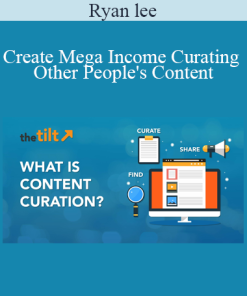 Ryan lee - Create Mega Income Curating Other People's Content