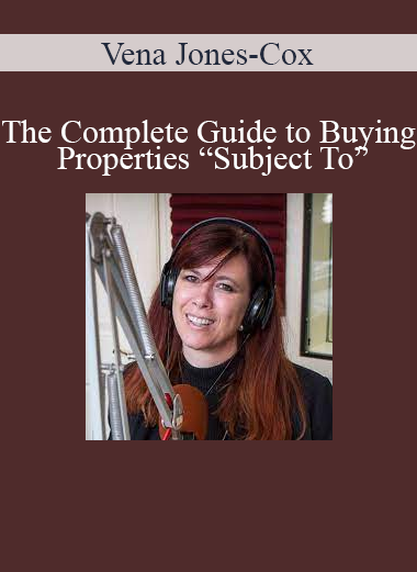 Vena Jones-Cox - The Complete Guide to Buying Properties “Subject To”