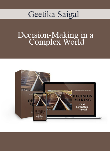 Geetika Saigal - Decision-Making in a Complex World
