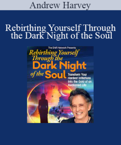 Andrew Harvey - Rebirthing Yourself Through the Dark Night of the Soul