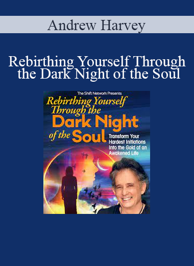 Andrew Harvey - Rebirthing Yourself Through the Dark Night of the Soul