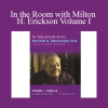 In the Room with Milton H. Erickson Volume I
