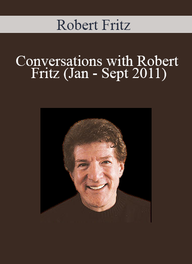 Robert Fritz - Conversations with Robert Fritz (Jan - Sept 2011)