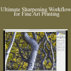 Mark Metternich - Ultimate Sharpening Workflow for Fine Art Printing