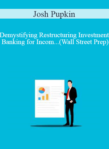 Josh Pupkin - Demystifying Restructuring Investment Banking for Incom...(Wall Street Prep)