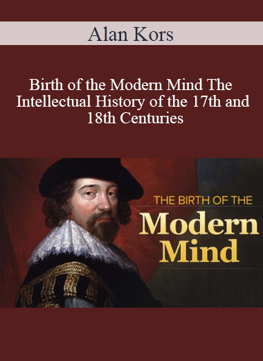 Alan Kors - Birth of the Modern Mind The Intellectual History of the 17th and 18th Centuries