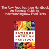 Karin Dina & Rick Dina - The Raw Food Nutrition Handbook An Essential Guide to Understanding Raw Food Diets