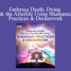 Robert Moss - Embrace Death Dying & the Afterlife Using Shamanic Practices & Dreamwork