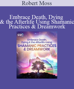 Robert Moss - Embrace Death Dying & the Afterlife Using Shamanic Practices & Dreamwork