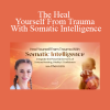 Chen Lizra - The Heal Yourself From Trauma With Somatic Intelligence