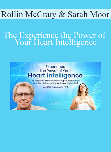Rollin McCraty & Sarah Moor - The Experience the Power of Your Heart Intelligence