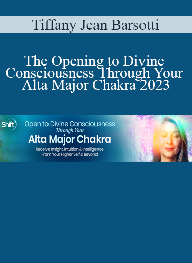 Tiffany Jean Barsotti - The Opening to Divine Consciousness Through Your Alta Major Chakra 2023