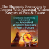 Roel Crabbé - The Shamanic Journeying to Connect With Ancestral Wisdom Keepers of Past & Future