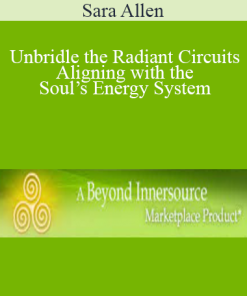 Sara Allen - Unbridle the Radiant Circuits - Aligning with the Soul’s Energy System