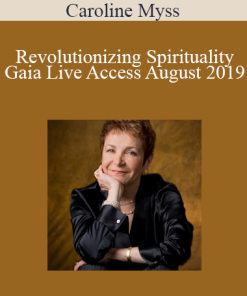 Caroline Myss - Revolutionizing Spirituality Gaia Live Access August 2019