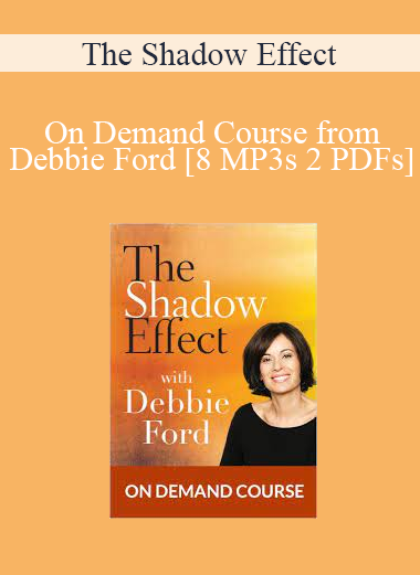 The Shadow Effect - On Demand Course from Debbie Ford [8 MP3s 2 PDFs]