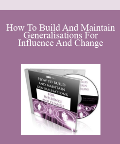 How To Build And Maintain Generalisations For Influence And Change