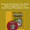 Rousing the Dragon-The White Tigress Eight Oral & Five Hand Sexual Stimulation Skills