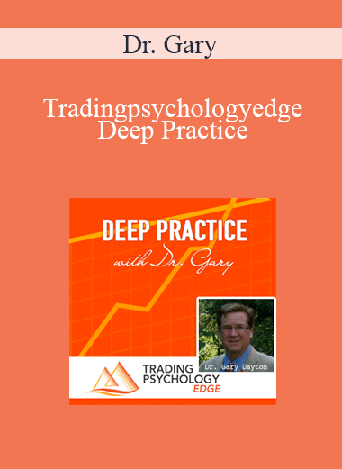 Dr. Gary - Tradingpsychologyedge - Deep Practice