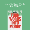 Ted Nicholas - How To Turn Words Into Money