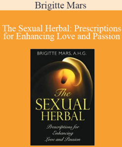 Brigitte Mars - The Sexual Herbal: Prescriptions for Enhancing Love and Passion