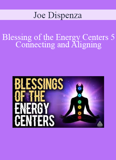 Joe Dispenza - Blessing of the Energy Centers 5 - Connecting and Aligning