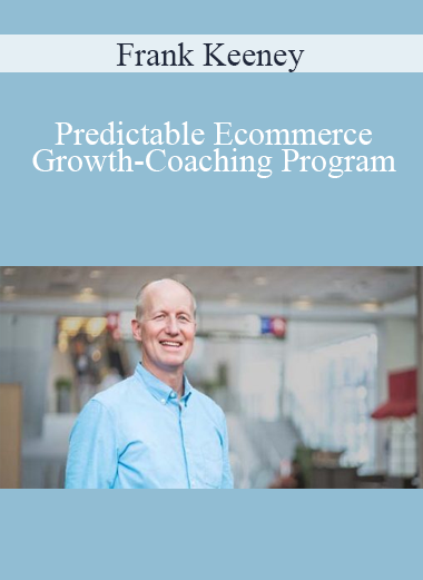 Frank Keeney - Predictable Ecommerce Growth-Coaching Program