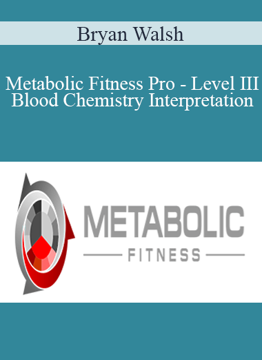 Bryan Walsh - Metabolic Fitness Pro - Level III - Blood Chemistry Interpretation
