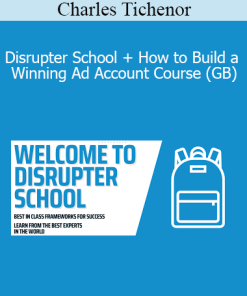 Charles Tichenor - Disrupter School + How to Build a Winning Ad Account Course (GB)