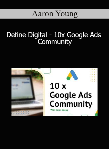 Aaron Young - Define Digital - 10x Google Ads Community