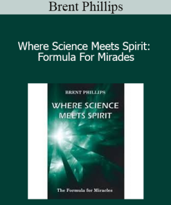 Brent Phillips - Where Science Meets Spirit: Formula For Mirades