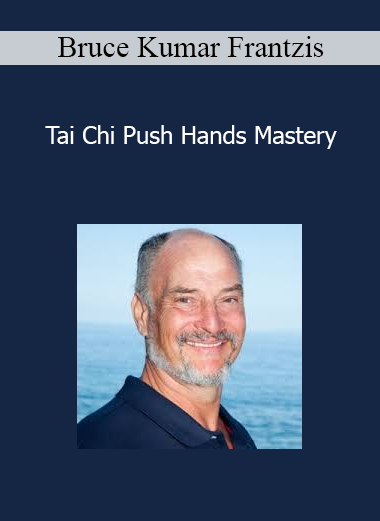 Bruce Kumar Frantzis - Tai Chi Push Hands Mastery