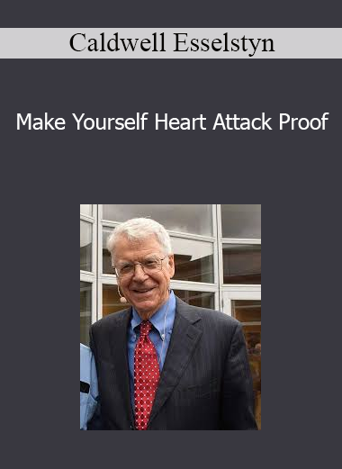 Caldwell Esselstyn - Make Yourself Heart Attack Proof
